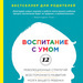 Дэниэл Дж. Сигел Воспитание с умом. 12 революционных стратегий всестороннего развития